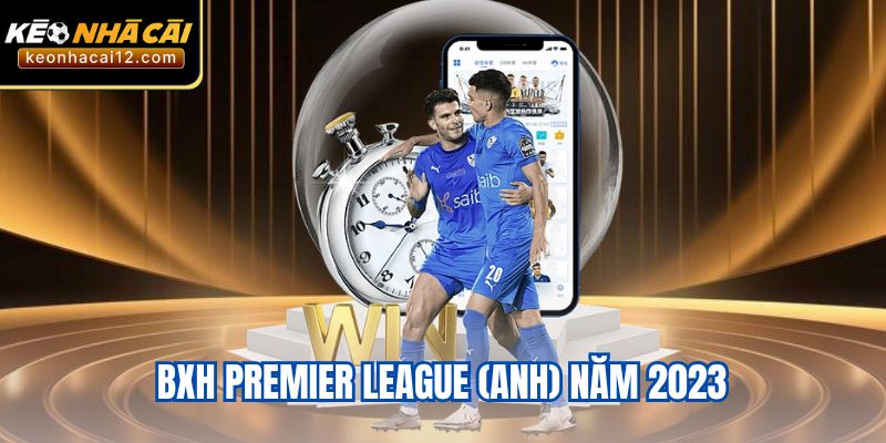 BXH Premier League (Anh) năm 2023