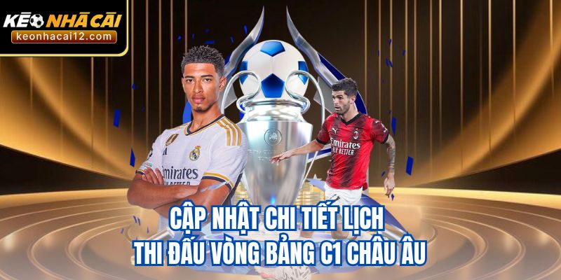 Cập nhật chi tiết lịch thi đấu vòng bảng C1 châu Âu