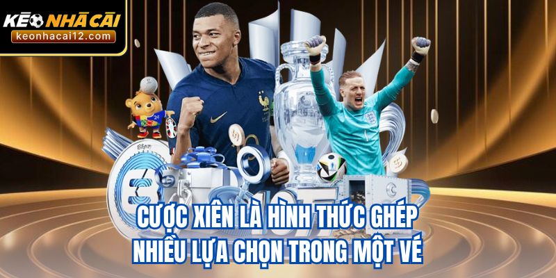 Cược xiên là hình thức ghép nhiều lựa chọn trong một vé 