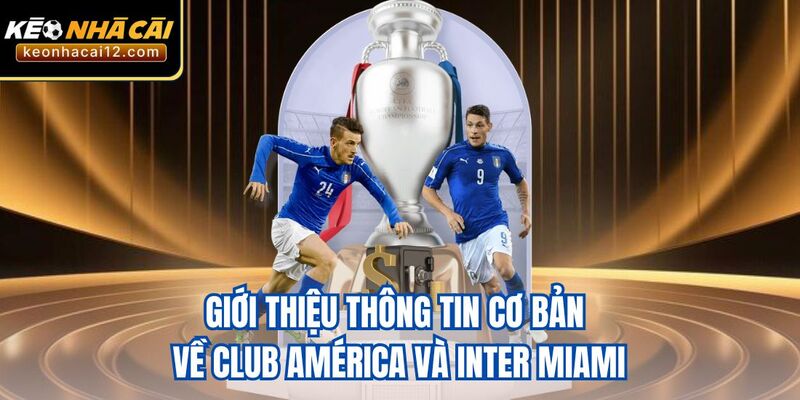 Giới thiệu thông tin cơ bản về Club América và Inter Miami