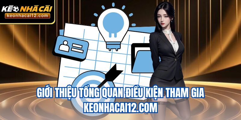 Giới thiệu tổng quan điều kiện tham gia keonhacai12.com