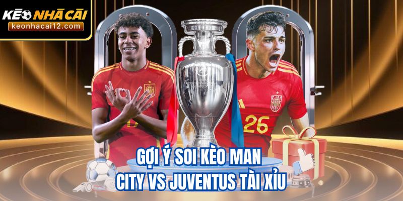 Gợi ý soi kèo Man City vs Juventus tài xỉu