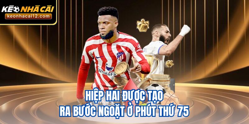 Hiệp hai được tạo ra bước ngoặt ở phút thứ 75 