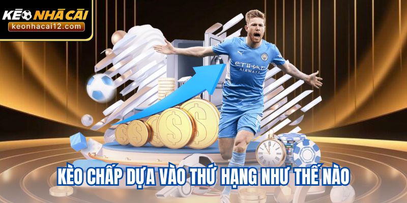 Kèo chấp dựa vào thứ hạng như thế nào