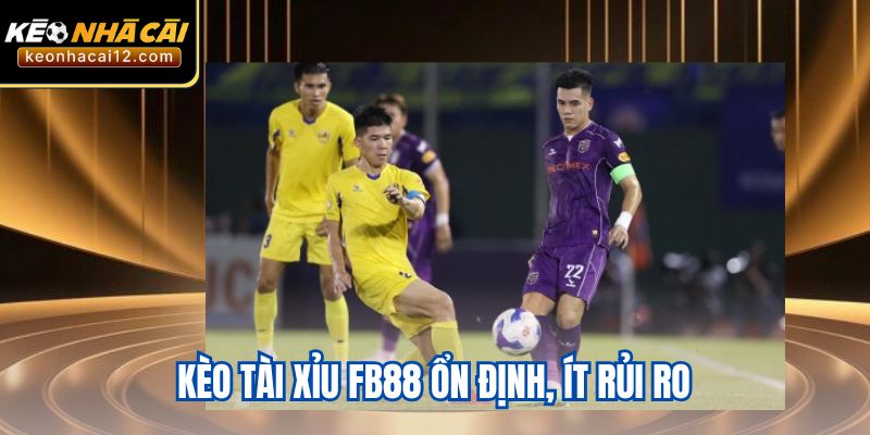 Kèo tài xỉu FB88 ổn định, ít rủi ro