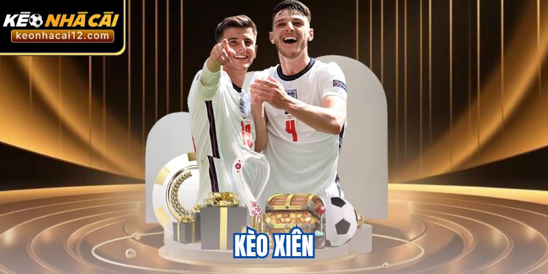 Kèo Xiên Là Gì? Cách Chơi Chuẩn, Kinh Nghiệm Từ Cao Thủ