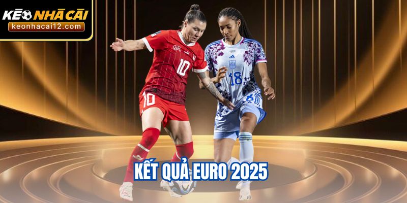 Kết Quả Euro 2025 (Nữ) - Cập Nhật Diễn Biến Từng Bảng Đấu