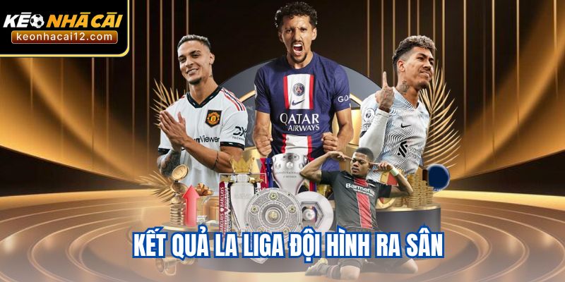 Kết quả La Liga đội hình ra sân