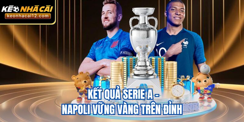 Kết quả Serie A - Napoli vững vàng trên đỉnh