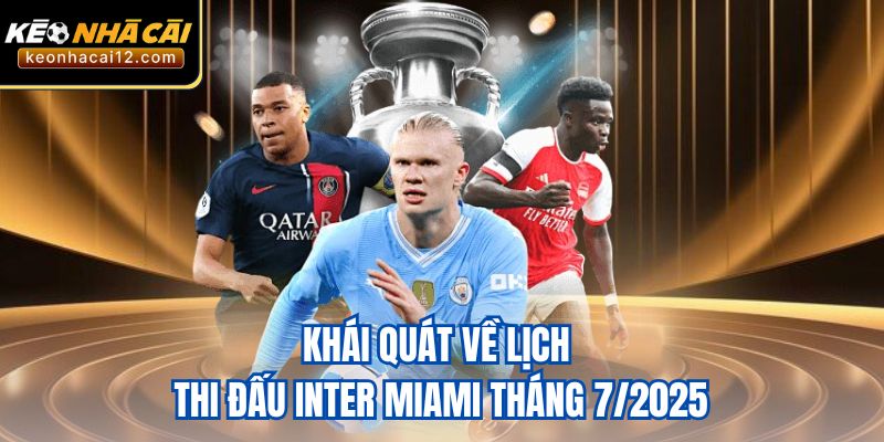 Khái quát về lịch thi đấu Inter Miami tháng 7/2025