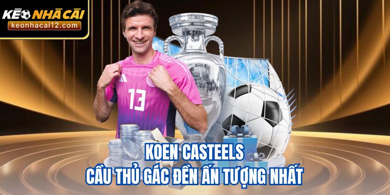 Koen Casteels - Cầu thủ gác đền ấn tượng nhất