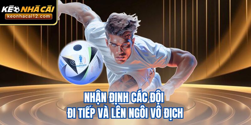 Nhận định các đội đi tiếp và lên ngôi vô địch
