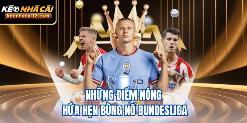 Những điểm nóng hứa hẹn bùng nổ Bundesliga