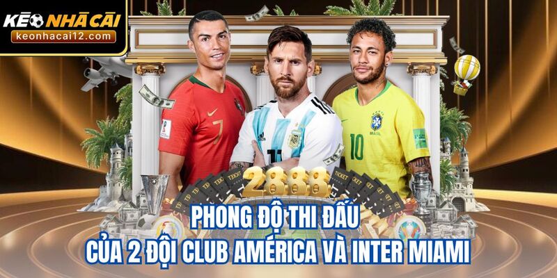 Phong độ thi đấu của 2 đội Club América và Inter Miami