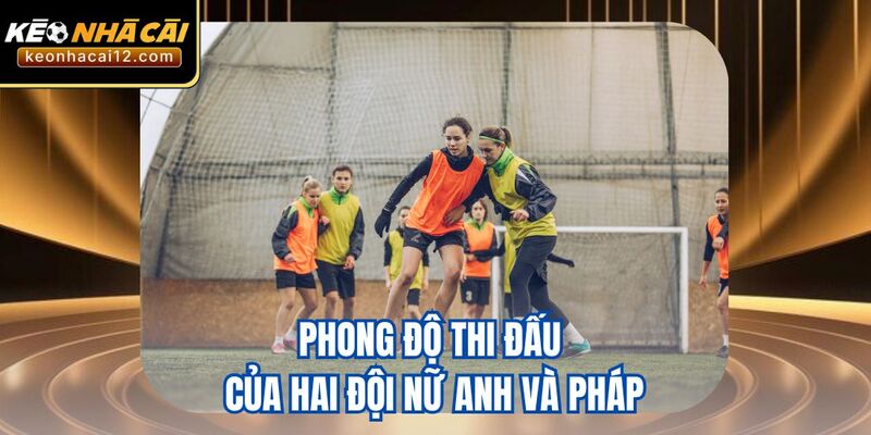Phong độ thi đấu của hai đội nữ Anh và Pháp