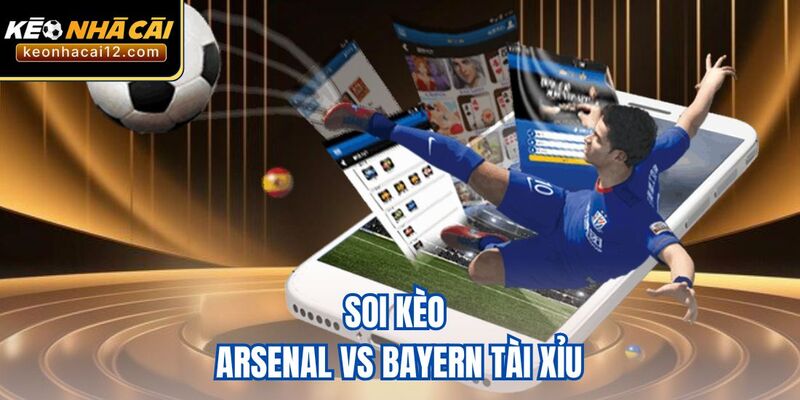 Soi kèo Arsenal vs Bayern tài xỉu