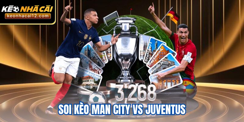 Soi Kèo Man City vs Juventus - Cuộc Đọ Sức Đầy Kịch Tính