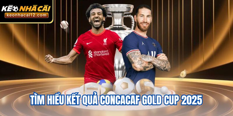 Tìm hiểu kết quả CONCACAF Gold Cup 2025