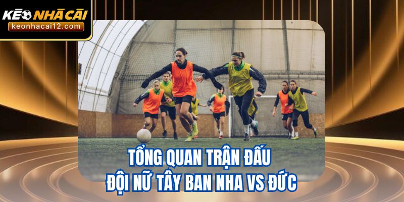 Tổng quan trận đấu đội nữ Tây Ban Nha vs Đức