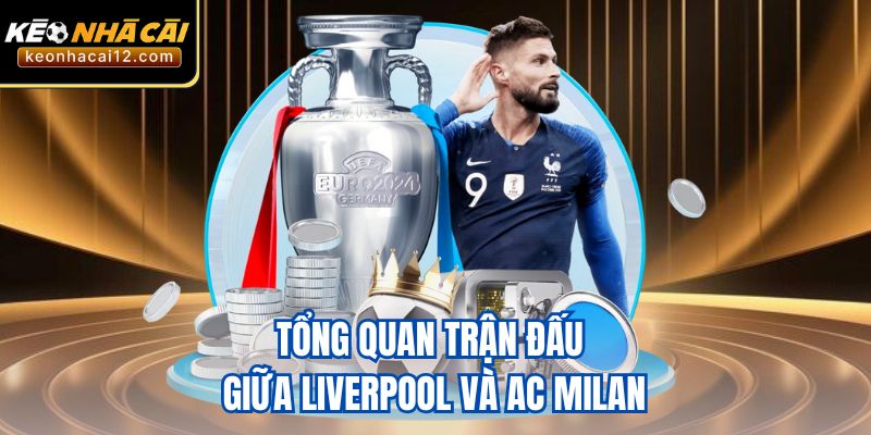 Tổng quan trận đấu giữa Liverpool và AC Milan