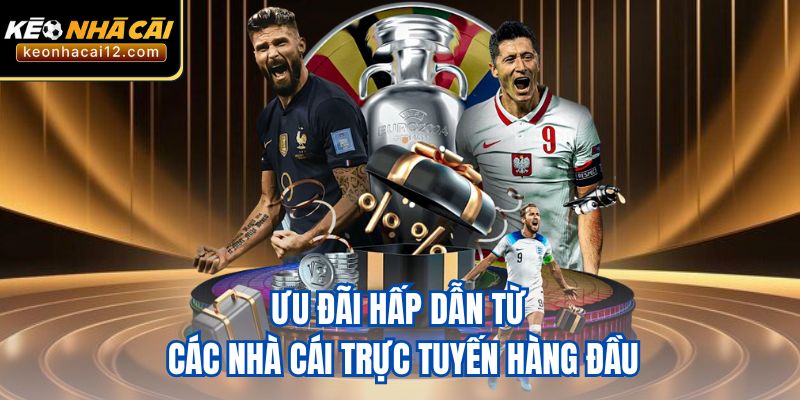 Ưu đãi hấp dẫn từ các nhà cái trực tuyến hàng đầu