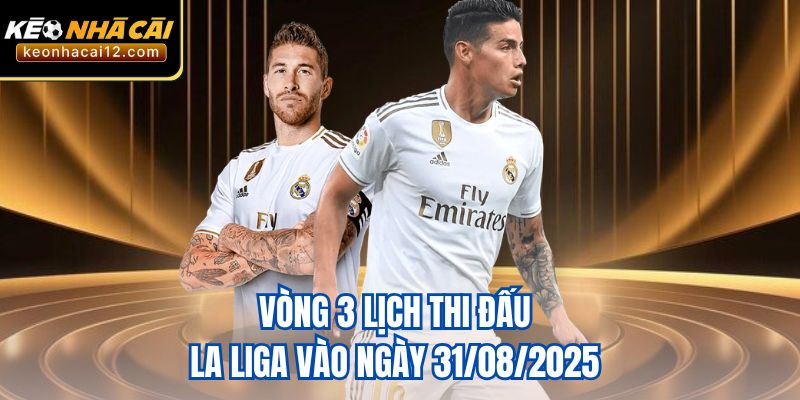 Vòng 3 lịch thi đấu La Liga vào ngày 31/08/2025 