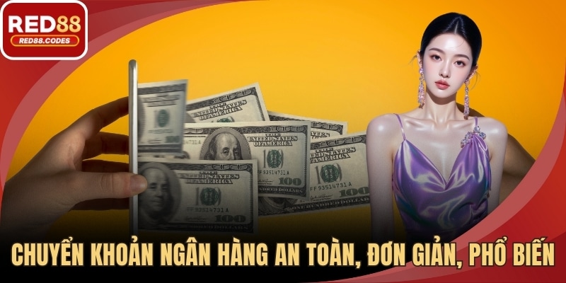 Chuyển khoản ngân hàng an toàn, đơn giản, phổ biến.
