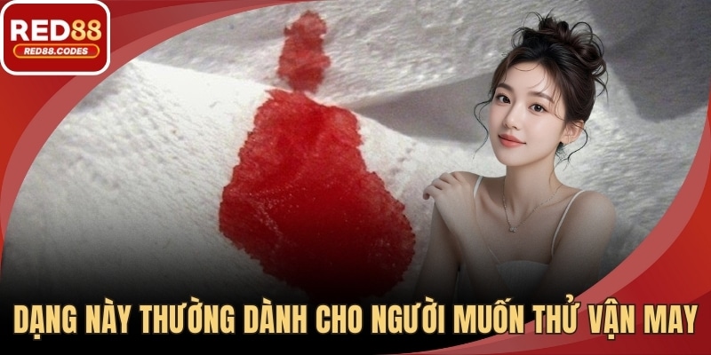 Dạng này thường dành cho người muốn thử vận may ngắn hạn