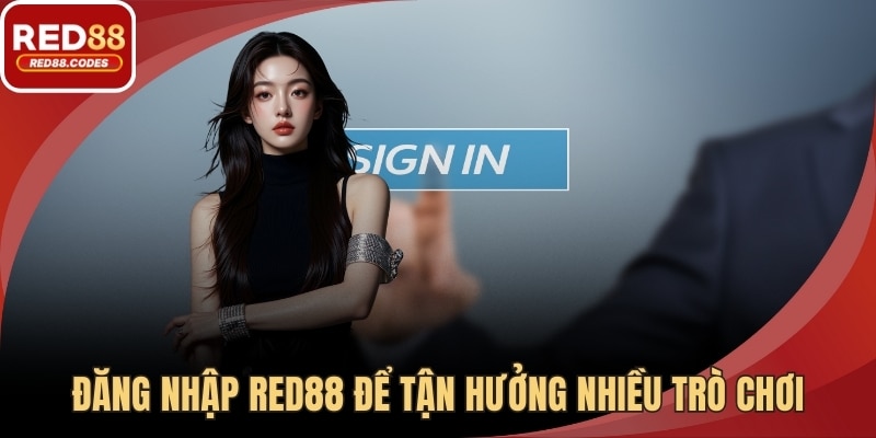 Đăng nhập RED88 để tận hưởng nhiều trò chơi