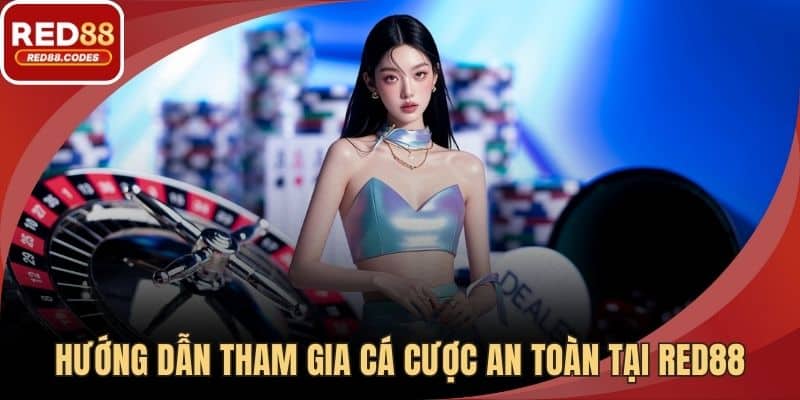Hướng dẫn tham gia cá cược an toàn tại RED88