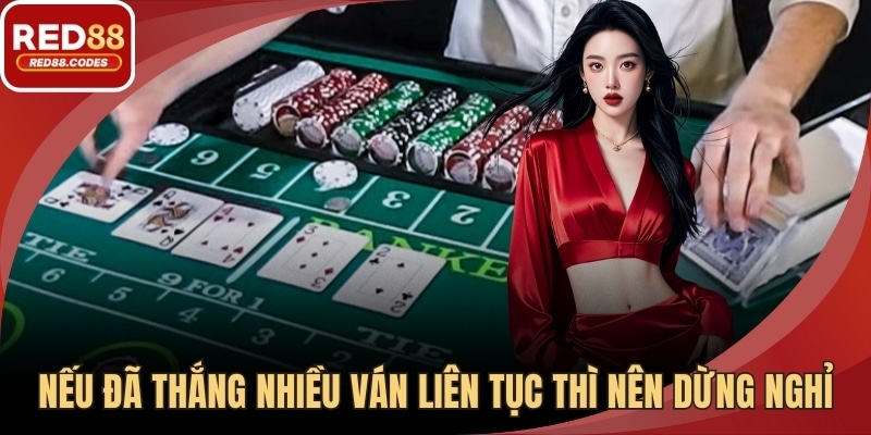 Nếu đã thắng nhiều ván liên tục thì nên dừng nghỉ