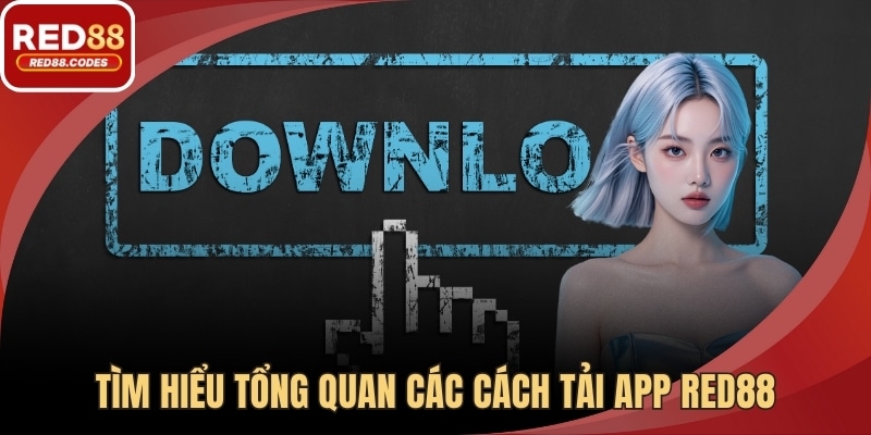 Tìm hiểu tổng quan các cách tải app RED88